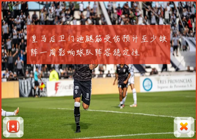 皇马后卫门迪腿筋受伤预计至少缺阵一周影响球队阵容稳定性